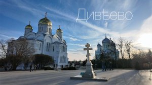 ДИВЕЕВО: путешествие в Святую Землю Четвертого Удела Пресвятой Богородицы