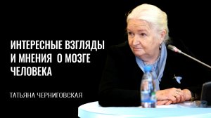 Взгляды и мнения  о мозге. Татьяна Черниговская