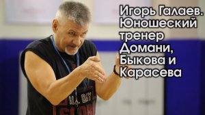 Игорь Галаев. Юношеский тренер Домани, Быкова и Карасева