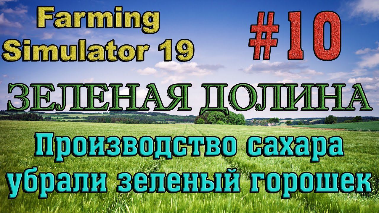Farming Simulator 19 Карта ЗЕЛЕНАЯ ДОЛИНА #10 ✦ПРОИЗВОДСТВО САХАРА И УБРАЛИ ЗЕЛЕНЫЙ ГОРОШЕК✦