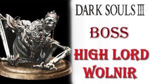 Dark Souls 3 - Босс Верховный повелитель Вольнир(High Lord Wolnir).