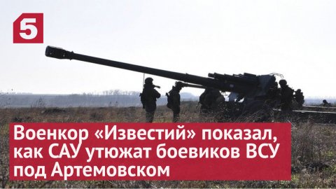 Военкор «Известий» показал, как САУ утюжат боевиков ВСУ под Артемовском