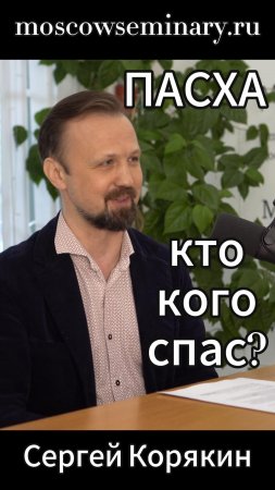 Пасха | Кто кого спас | Сергей Корякин | Смотрите пасхальное интервью подкаст | moscowseminary