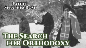 The Search for Orthodoxy - Fr. Seraphim Rose