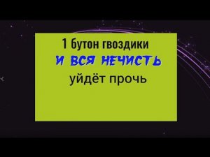 1 бутон гвоздики - все враги и нечисть будут обходить вас стороной. Защита от зла