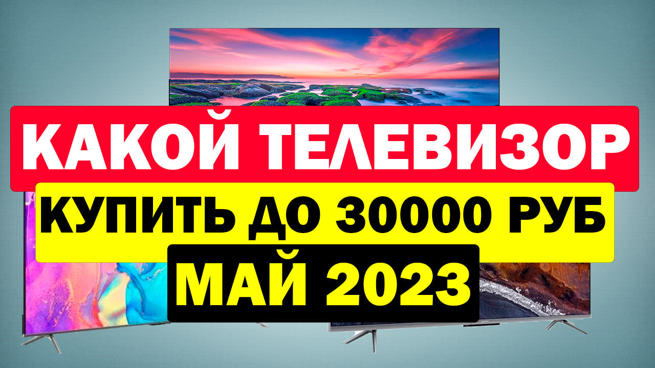 КАКОЙ ТЕЛЕВИЗОР КУПИТЬ ДО 30000 РУБЛЕЙ 2023