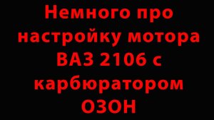 Немного про настройку мотора Ваз 2106 с карбюратором ОЗОН