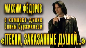 Максим Федоров о произведениях, вошедших в CD «Песни, заказанные душой...» и их исполнителях.