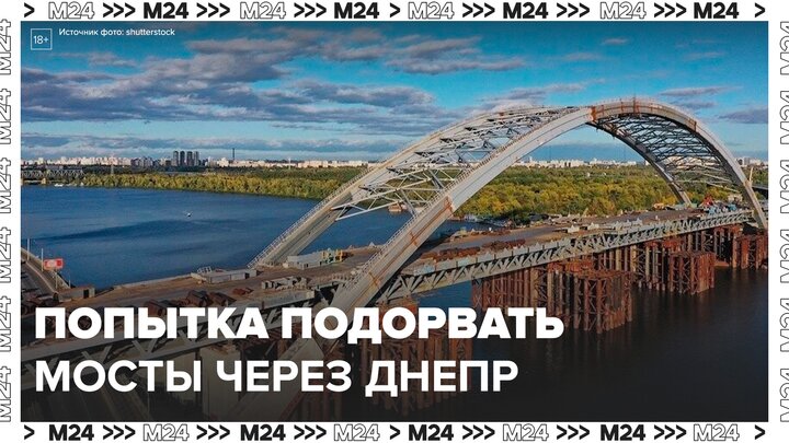 ВСУ собирались подорвать мосты через Днепр под Киевом в начале СВО - Москва 24