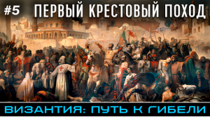 Первый Крестовый поход - Византия: путь к гибели (часть 5)