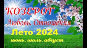 КОЗЕРОГ💓ЛЮБОВЬ. ЛЕТО-июнь, июль, август 2024💓Сложные отношения - Гадание Таро прогноз