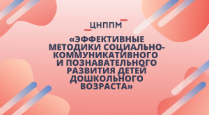 Эффективные методики социально-коммуникативного и познавательного развития детей дошкольного возраст