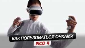 PICO 4. Как пользоваться виртуальными очками. С чего начать и как запускать игры