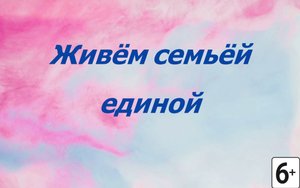Живем семьей единой