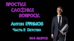 Простые сложные вопросы. 62 й выпуск. Антон Ефимов. Часть 2. Детство