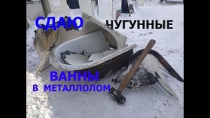 Купил-разбил-сдал в металлолом чугунные ванны, сколько заработал?