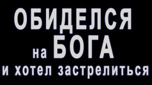 Обиделся на Бога и хотел застрелиться