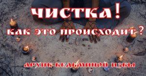 ЧИСТКА. КАК ЭТО ПРОИСХОДИТ_ ВЕДЬМИНА ИЗБА ▶️ ИНГА ХОСРОЕВА