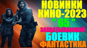 Новое зарубежное кино 2023. США - фантастика,боевик: "65"