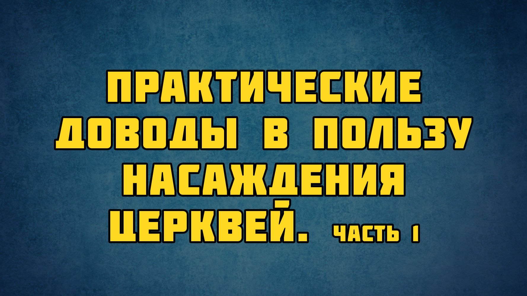 PT513 Rus 4. Введение в предмет. Практические доводы в пользу насаждения церквей. Часть 1.