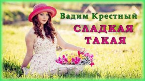 Вадим Крестный - Сладкая такая | Шансон Юга
