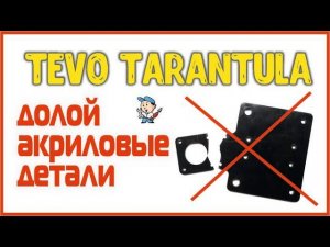 Tevo Tarantula - долой  акриловые детали