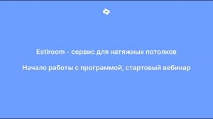 Estiroom - сервис для натяжных потолков, начало работы с программой, стартовый вебинар