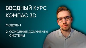 Вводный курс Компас-3D. Модуль 1. Урок 2 - Какие документы создаются в системе