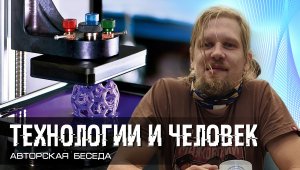 Технологии и человек. 3D печать. Пётр Землянуха.