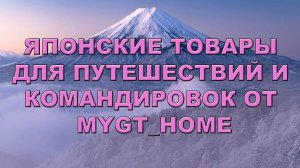 ЯПОНСКИЕ ТОВАРЫ ДЛЯ ПУТЕШЕСТВИЙ И КОМАНДИРОВОК ОТ MYGT_HOME  #не_о_работе