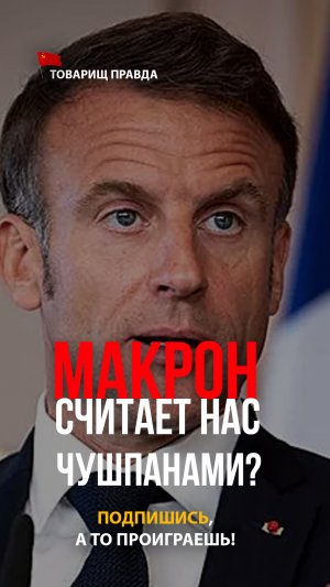 Макрон считает нас чушпанами