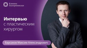 Знакомство с врачом — Максим Александрович Барсаков: интервью с пластическим хирургом