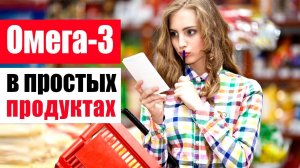 Омега-3 содержится в простых продуктах