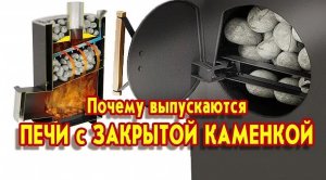 Почему выпускаются печи с закрытой каменкой