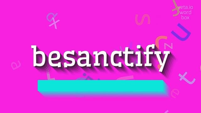 BESANCTIFY - HOW TO PRONOUNCE BESANCTIFY? #besanctify смотреть онлайн