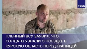 Пленный ВСУ заявил, что солдаты узнали о поездке в Курскую область перед границей