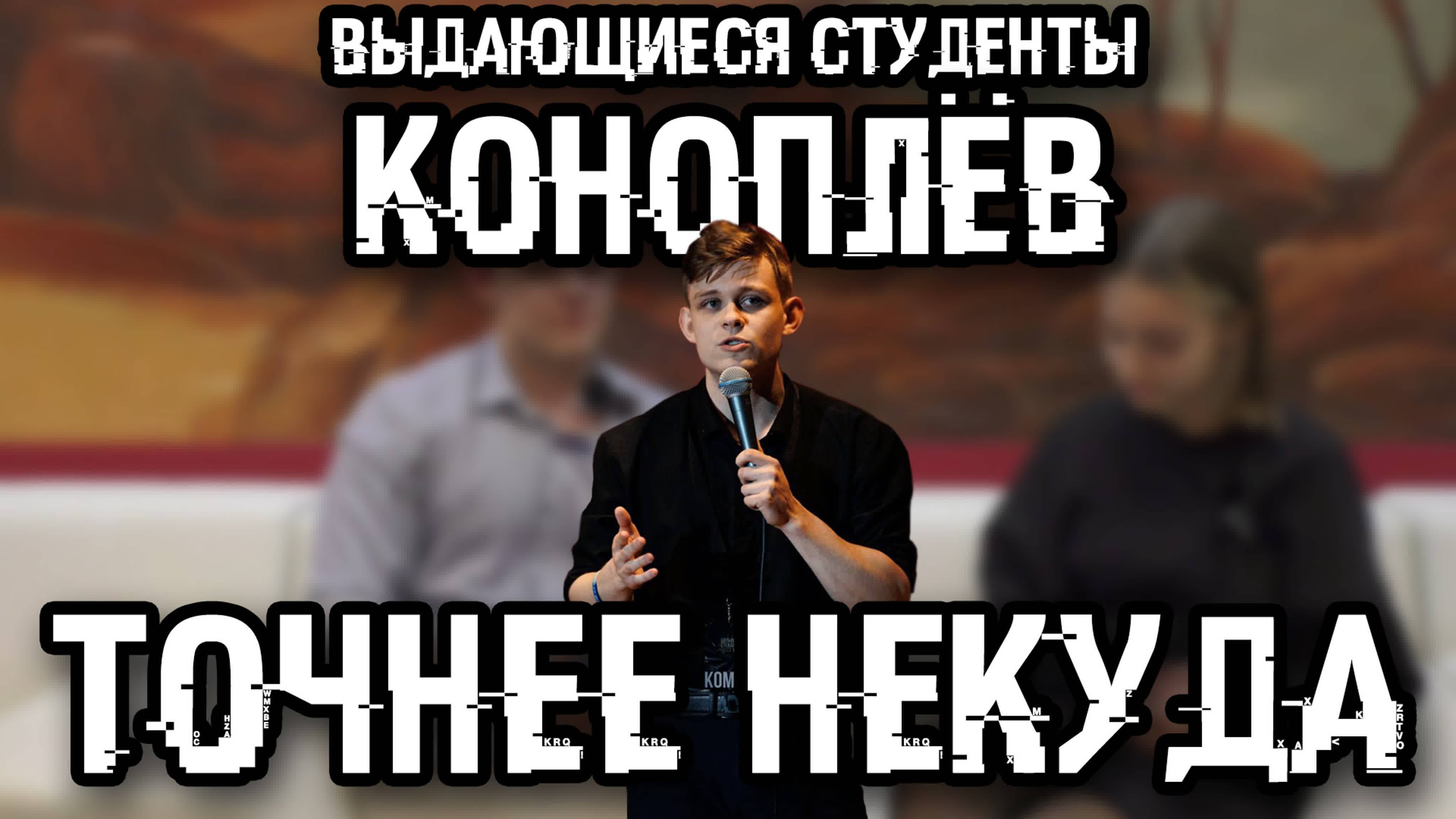 ТОЧНЕЕ НЕКУДА:ВЫДАЮЩИЕСЯ СТУДЕНТЫ - Алексей Коноплёв