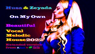 Husa&Zeyada-On My Own (Vocal Melodic House,HernanCattaneo,MarceloVasami,Remix 2022,Мелодик Хаус,.mp4