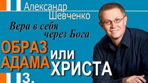 Александр Шевченко│Вера в себя через Бога │Образ Адама или Христа 3