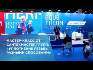 Мастер-класс: «уплотнение резьбы разными способами» AQUATHERM 2022