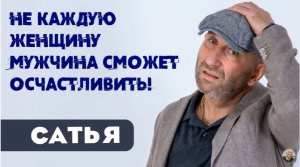 Сатья • Не каждую женщину мужчина сможет осчастливить