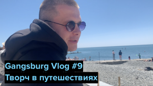 Gangsburg Vlog #9 | Творч в путешествиях – часть 2