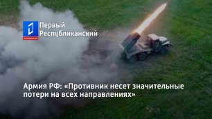 Армия РФ: «Противник несет значительные потери на всех направлениях»