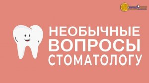 Необычные вопросы стоматологу-терапевту