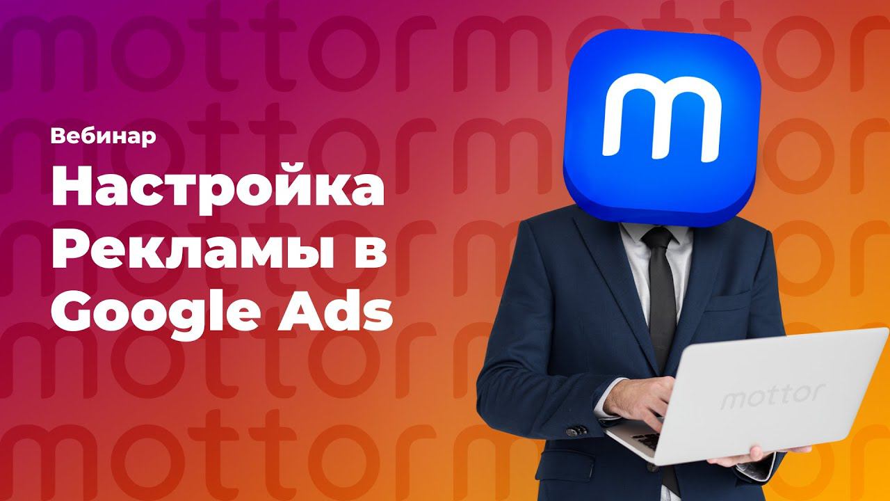 Настройка рекламы в Гугл Адс (Google Ads) / mottor (ex. LPmotor)