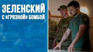 Зеленский с «грязной» бомбой