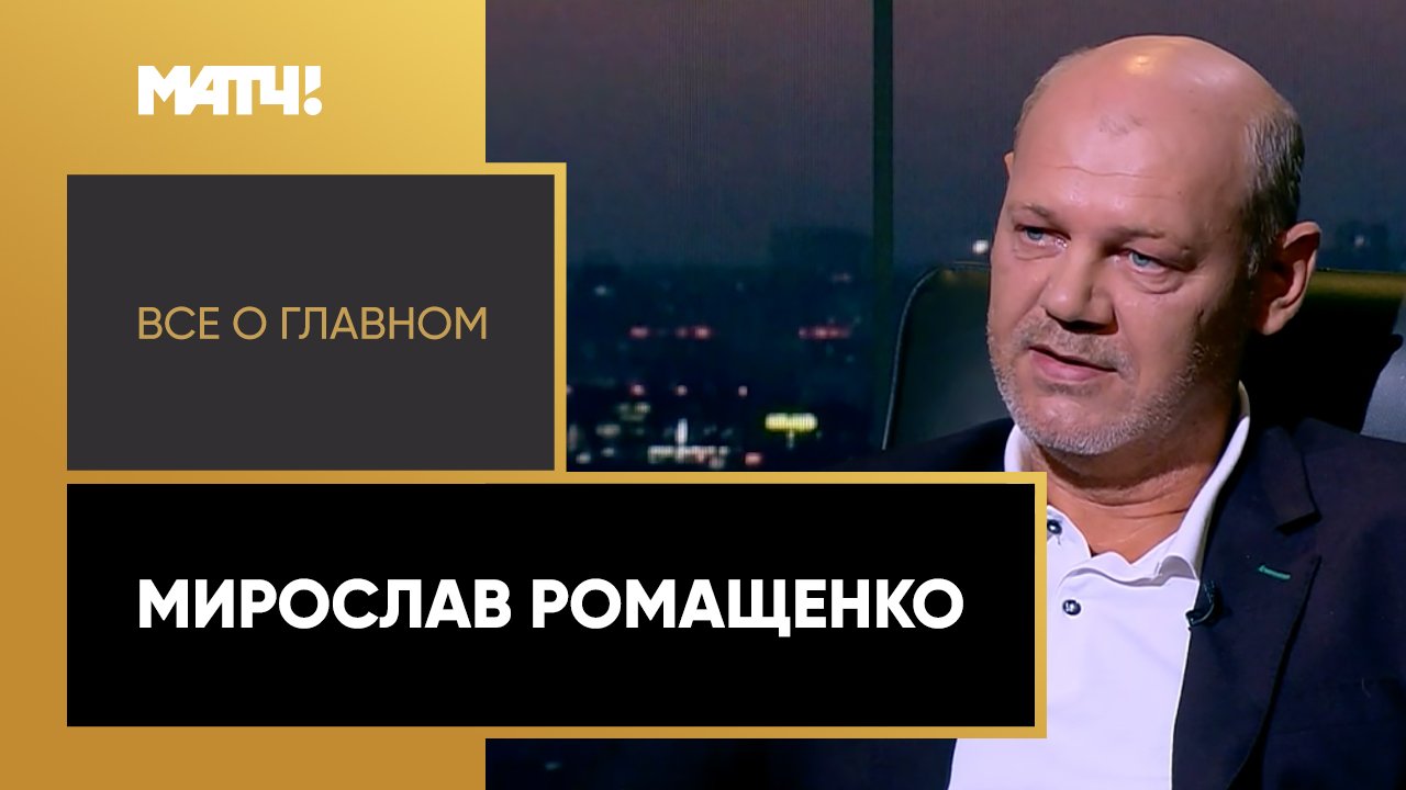 Всё о главном. Мирослав Ромащенко