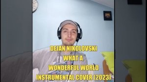 Dejan Nikolovski - What a wonderful word Instrumental Cover (2023)