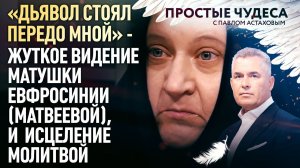 «ДЬЯВОЛ СТОЯЛ ПЕРЕДО МНОЙ» - ЖУТКОЕ ВИДЕНИЕ МАТУШКИ ЕВФРОСИНИИ (МАТВЕЕВОЙ), И ИСЦЕЛЕНИЕ МОЛИТВОЙ