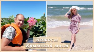 ? ДОЛИНА ЛОТОСОВ | КРЫМСКИЙ МОСТ | АЗОВСКОЕ МОРЕ ?